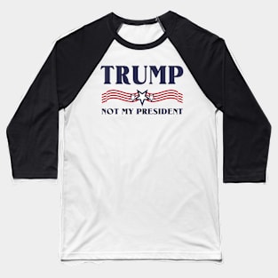 Trump not my president T-Shirt Baseball T-Shirt